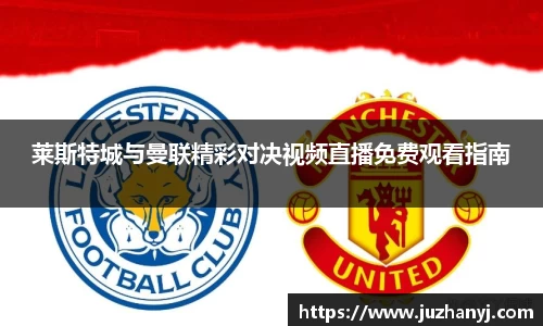 莱斯特城与曼联精彩对决视频直播免费观看指南